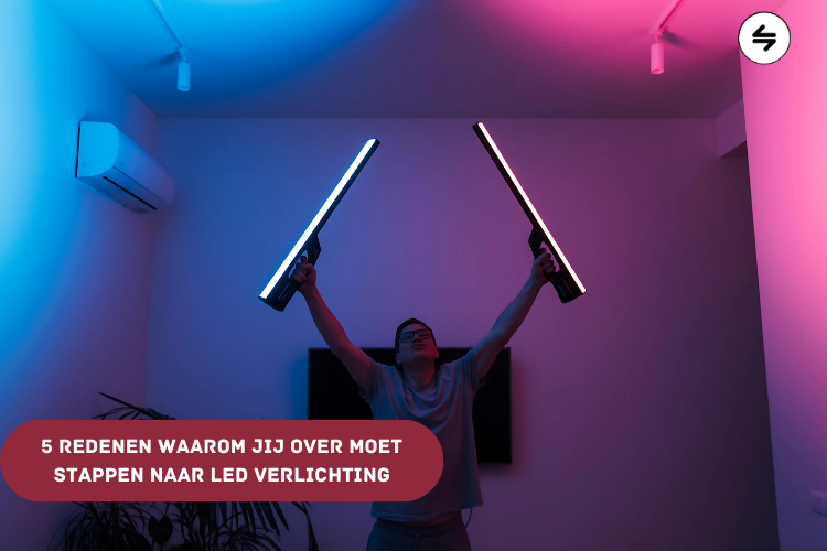 5 Redenen Waarom Jij Over Moet Stappen naar LED Verlichting